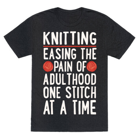 Knitting Easing The Pain of Adulthood One Stitch At A Time White Print T-Shirt