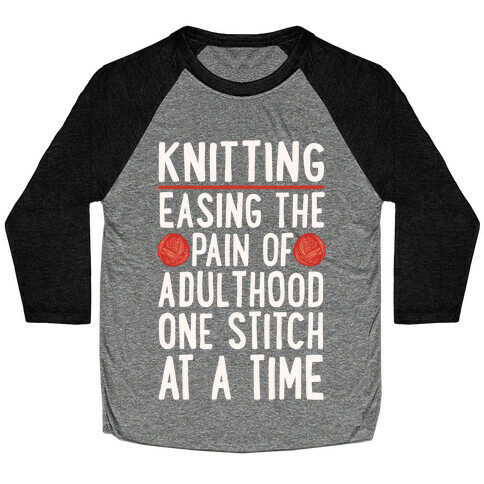 Knitting Easing The Pain of Adulthood One Stitch At A Time White Print Baseball Tee