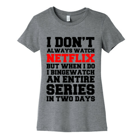 I Don't Always Watch Netflix Womens T-Shirt