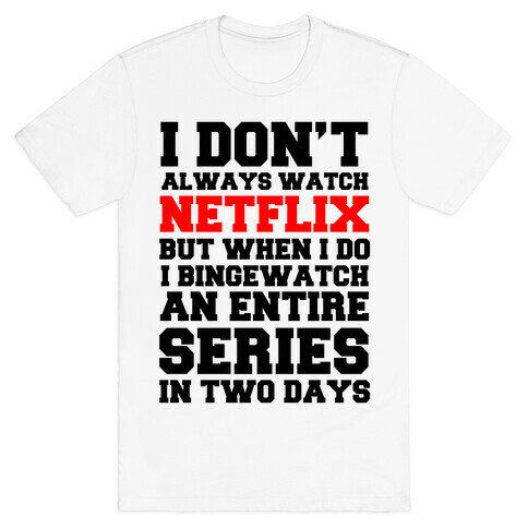 I Don't Always Watch Netflix T-Shirt