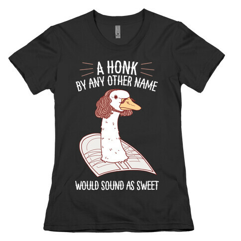 A HONK By Any Other Name Would Sound As Sweet Womens T-Shirt