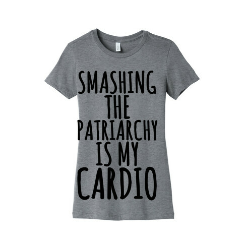 Smashing the Patriarchy is My Cardio Womens T-Shirt