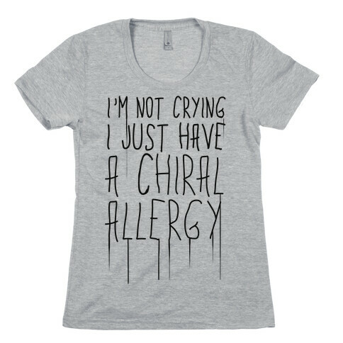 I'm Not Crying, I Just Have A Chiral Allergy Womens T-Shirt