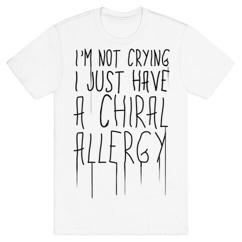 I'm Not Crying, I Just Have A Chiral Allergy T-Shirt