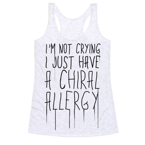 I'm Not Crying, I Just Have A Chiral Allergy Racerback Tank Top