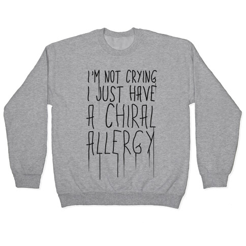 I'm Not Crying, I Just Have A Chiral Allergy Pullover