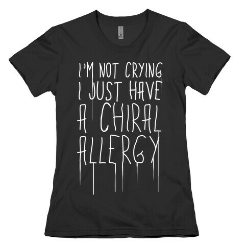 I'm Not Crying, I Just Have A Chiral Allergy Womens T-Shirt