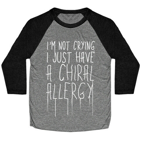 I'm Not Crying, I Just Have A Chiral Allergy Baseball Tee