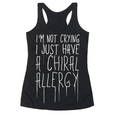 I'm Not Crying, I Just Have A Chiral Allergy Racerback Tank Top