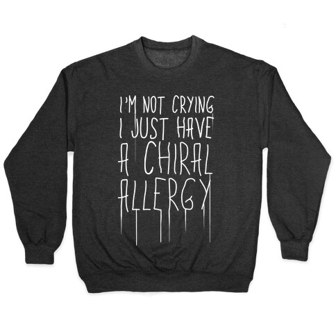 I'm Not Crying, I Just Have A Chiral Allergy Pullover