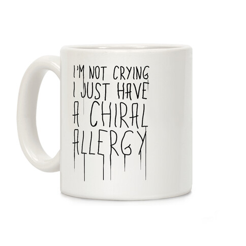 I'm Not Crying, I Just Have A Chiral Allergy Coffee Mug
