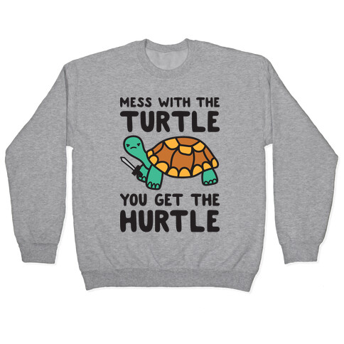 Mess With The Turtle You Get The Hurtle Pullover