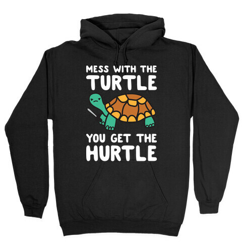 Mess With The Turtle You Get The Hurtle Hooded Sweatshirt