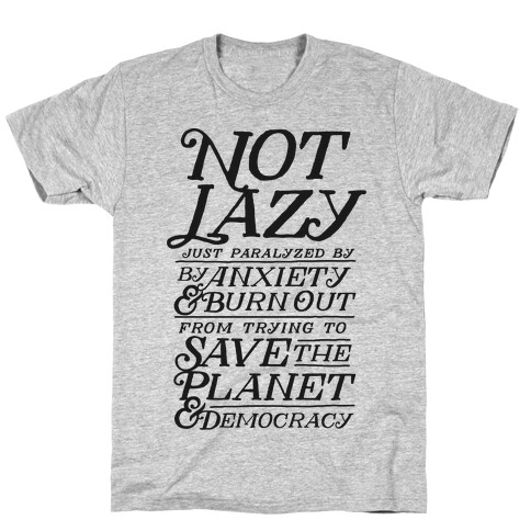 Paralyzed by Anxiety, Burn Out, Saving the Planet & Democracy T-Shirt