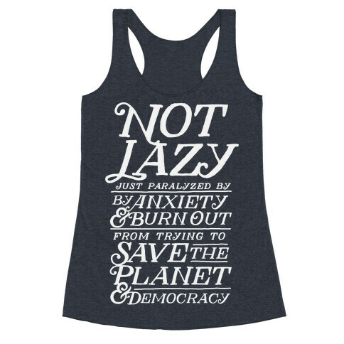 Paralyzed by Anxiety, Burn Out, Saving the Planet & Democracy Racerback Tank Top