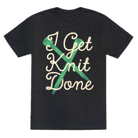 I Get Knit Done T-Shirt