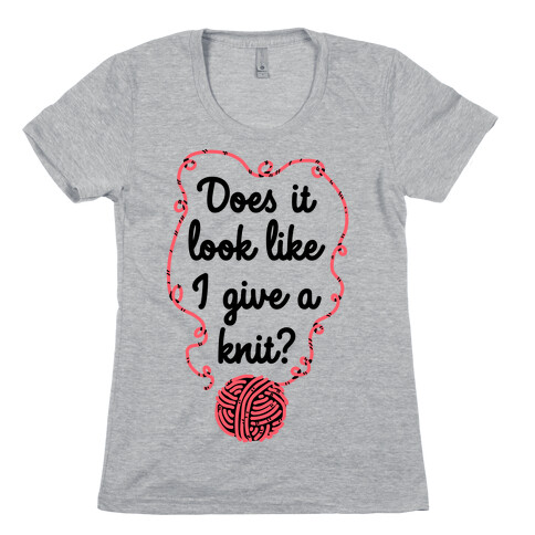 Does It Look Like I Give a Knit? Womens T-Shirt