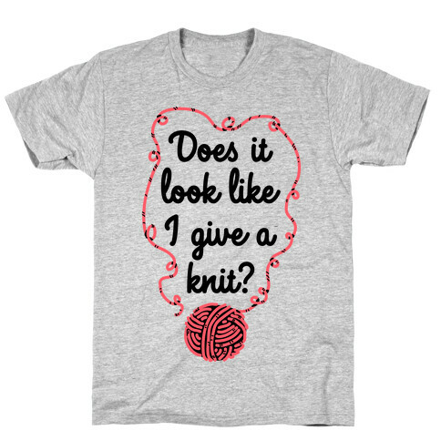 Does It Look Like I Give a Knit? T-Shirt