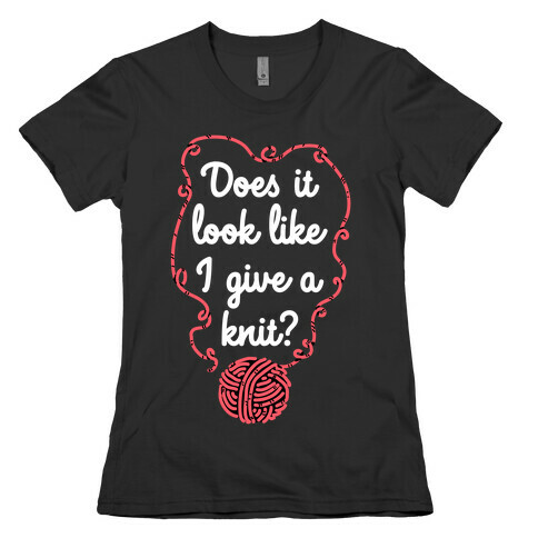 Does It Look Like I Give a Knit? Womens T-Shirt