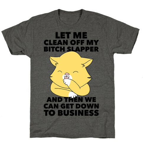 Let Me Clean Off My Bitch Slapper and Then We Can Get Down To Business T-Shirt