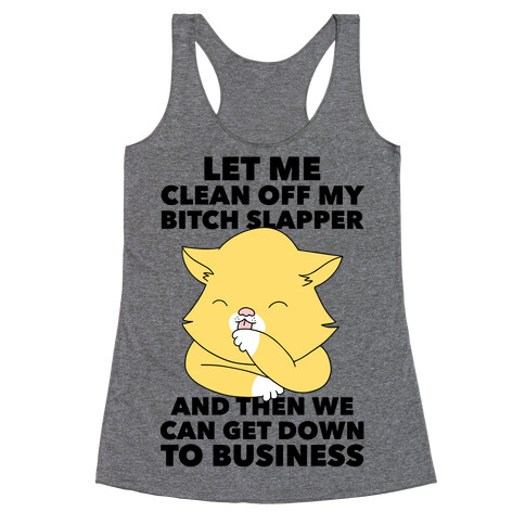 Let Me Clean Off My Bitch Slapper and Then We Can Get Down To Business Racerback Tank Top