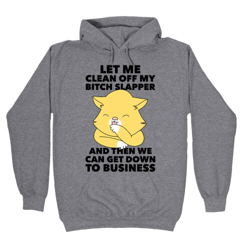 Let Me Clean Off My Bitch Slapper and Then We Can Get Down To Business Hooded Sweatshirt