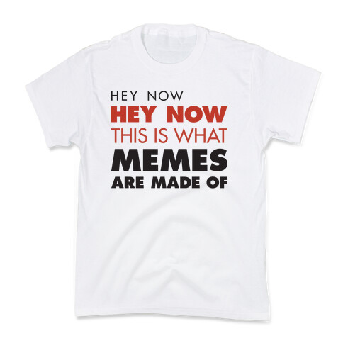 Hey Now, Hey Now, This Is What Memes Are Made Of Kids T-Shirt