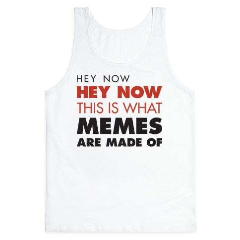 Hey Now, Hey Now, This Is What Memes Are Made Of Tank Top