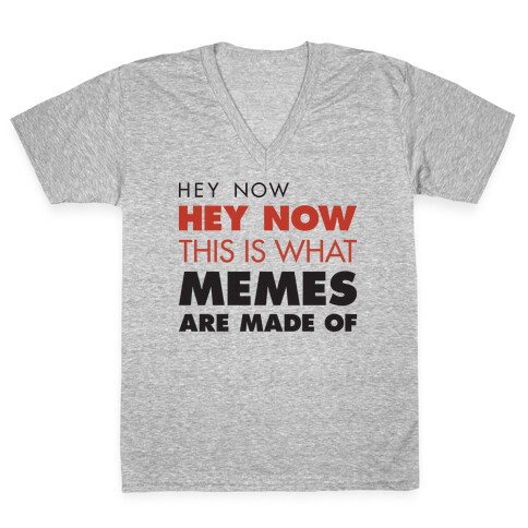 Hey Now, Hey Now, This Is What Memes Are Made Of V-Neck Tee Shirt