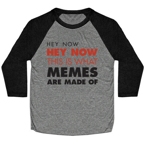 Hey Now, Hey Now, This Is What Memes Are Made Of Baseball Tee