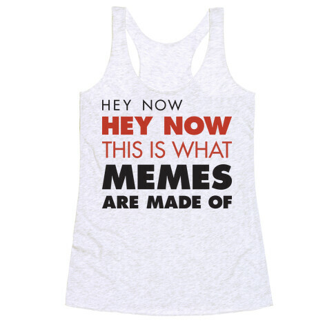 Hey Now, Hey Now, This Is What Memes Are Made Of Racerback Tank Top