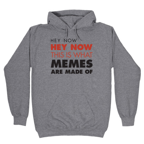 Hey Now, Hey Now, This Is What Memes Are Made Of Hooded Sweatshirt