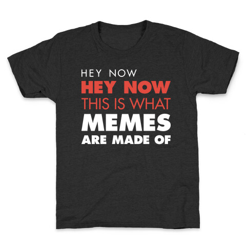 Hey Now, Hey Now, This Is What Memes Are Made Of  Kids T-Shirt