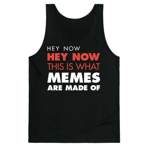 Hey Now, Hey Now, This Is What Memes Are Made Of  Tank Top