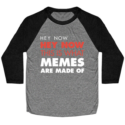 Hey Now, Hey Now, This Is What Memes Are Made Of  Baseball Tee