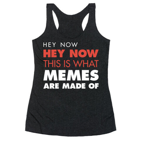 Hey Now, Hey Now, This Is What Memes Are Made Of  Racerback Tank Top