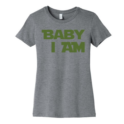 Baby I am (I Am Baby Parody) Womens T-Shirt