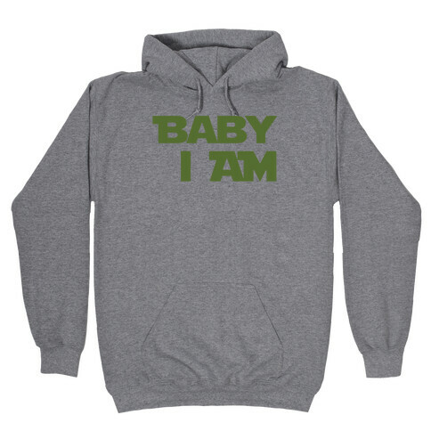 Baby I am (I Am Baby Parody) Hooded Sweatshirt