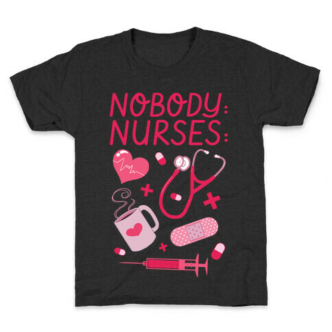 Nobody: Nurses: NURSE THINGS Kids T-Shirt