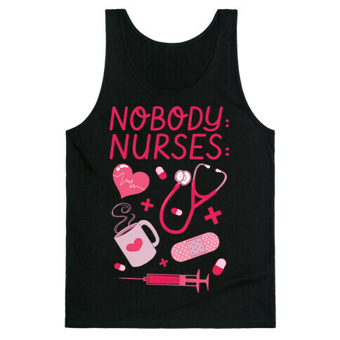 Nobody: Nurses: NURSE THINGS Tank Top