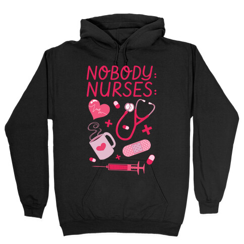 Nobody: Nurses: NURSE THINGS Hooded Sweatshirt