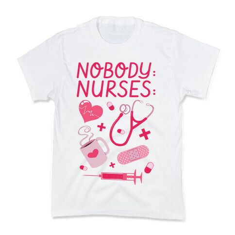 Nobody: Nurses: NURSE THINGS Kids T-Shirt