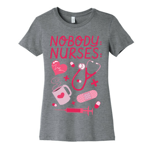 Nobody: Nurses: NURSE THINGS Womens T-Shirt