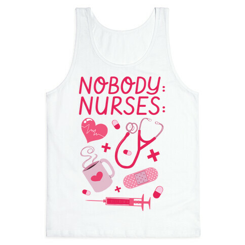 Nobody: Nurses: NURSE THINGS Tank Top