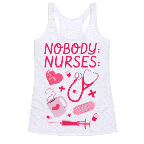 Nobody: Nurses: NURSE THINGS Racerback Tank Top