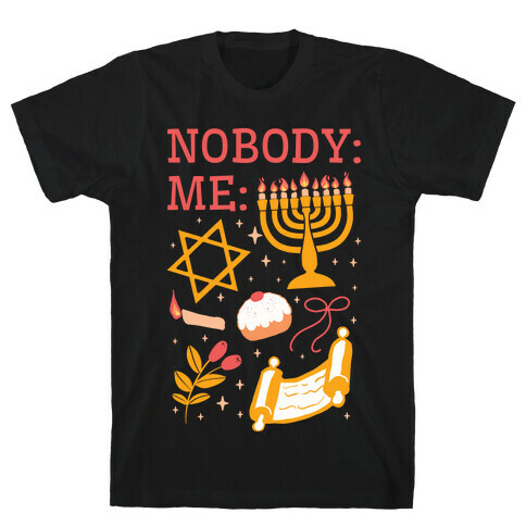 Nobody: Me: HANUKKAH  T-Shirt