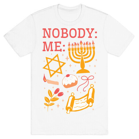 Nobody: Me: HANUKKAH  T-Shirt