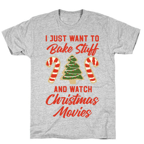 I Just Want to Bake Stuff and Watch Christmas Movies T-Shirt