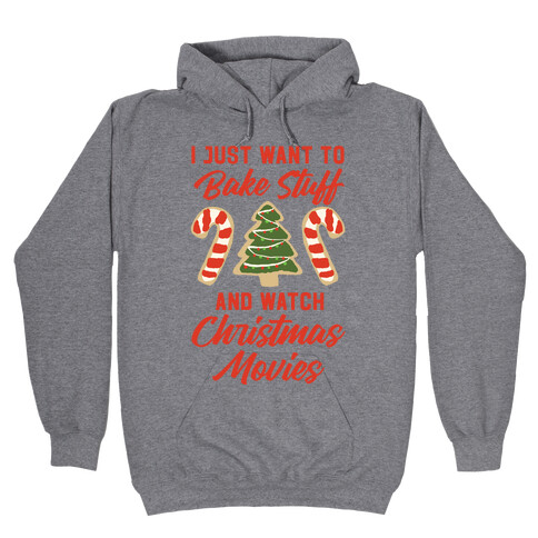 I Just Want to Bake Stuff and Watch Christmas Movies Hooded Sweatshirt