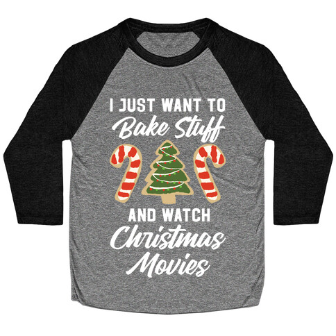 I Just Want to Bake Stuff and Watch Christmas Movies Baseball Tee